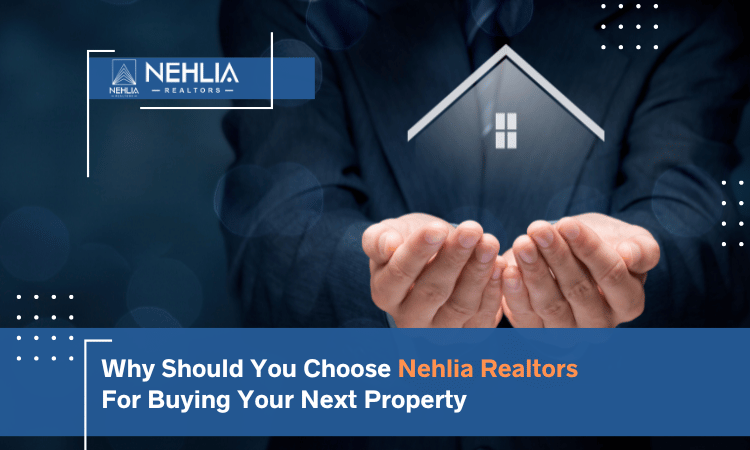 Why Should You Choose Nehlia Realtors For Buying Your Next Property